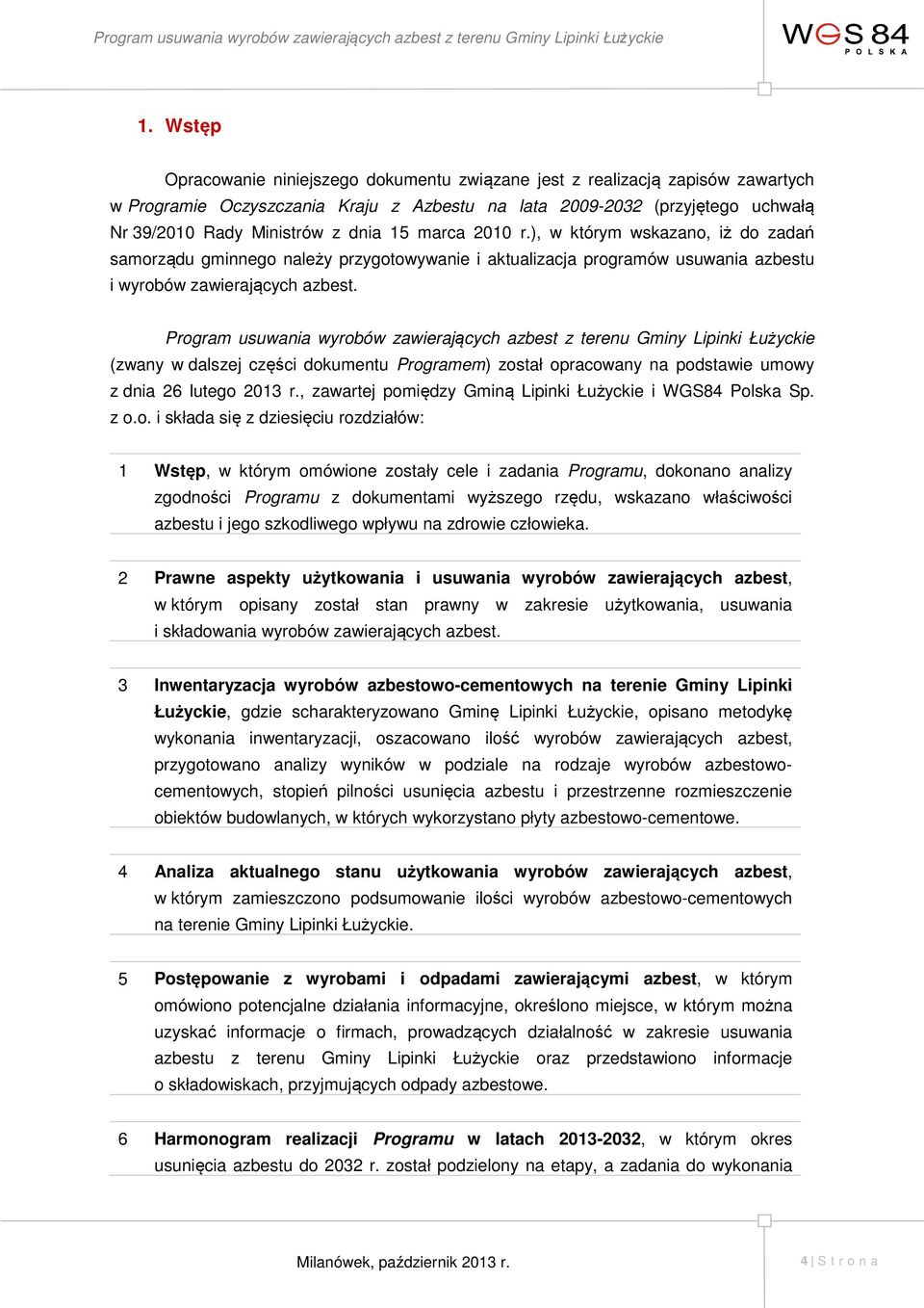 Program usuwania wyrobów zawierających azbest z terenu Gminy Lipinki Łużyckie (zwany w dalszej części dokumentu Programem) został opracowany na podstawie umowy z dnia 26 lutego 2013 r.
