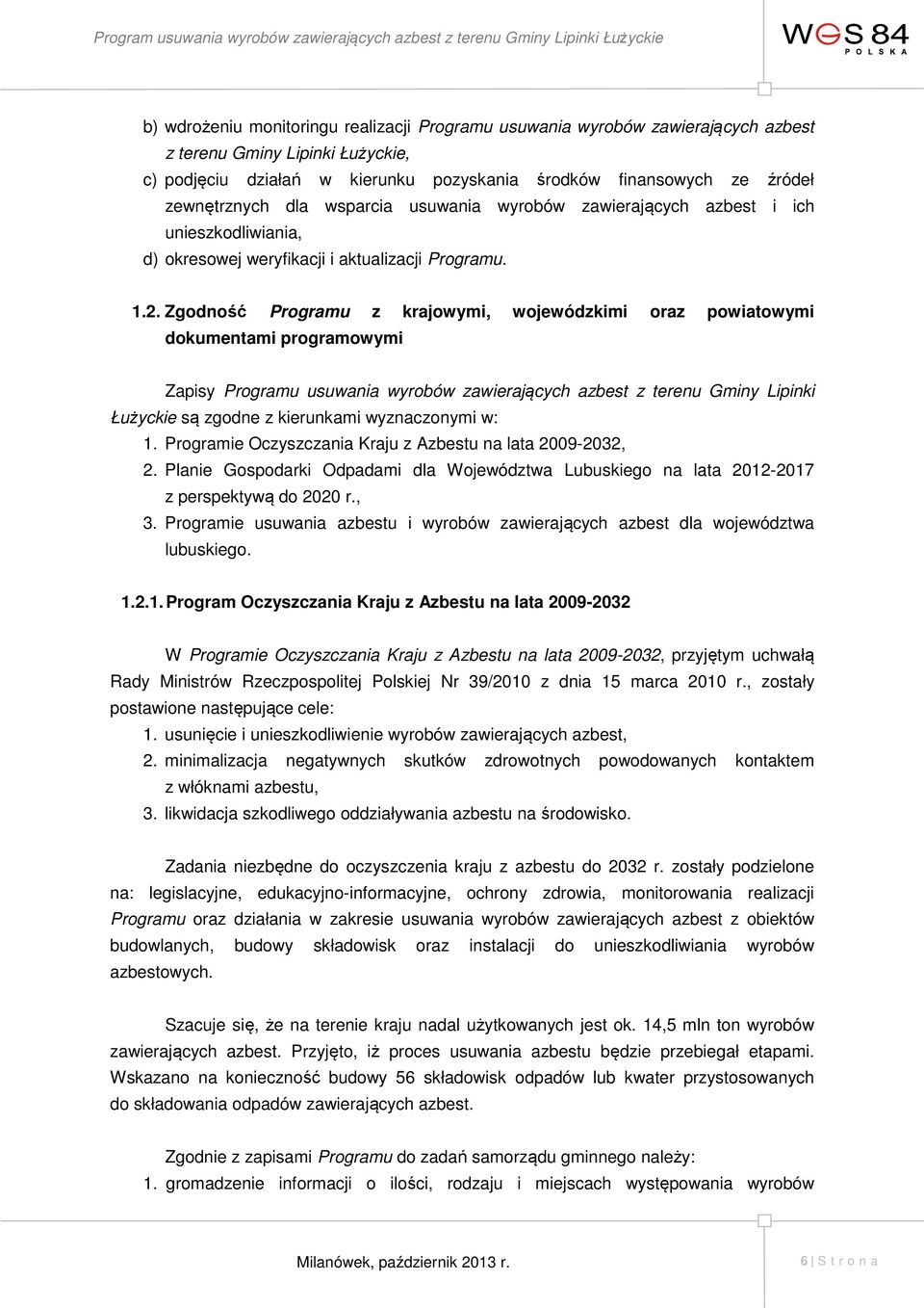 Zgodność Programu z krajowymi, wojewódzkimi oraz powiatowymi dokumentami programowymi Zapisy Programu usuwania wyrobów zawierających azbest z terenu Gminy Lipinki Łużyckie są zgodne z kierunkami