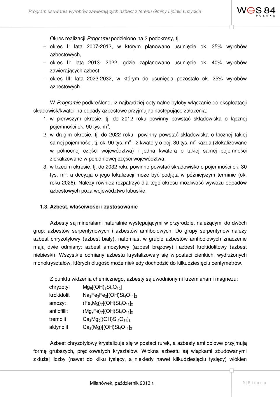 W Programie podkreślono, iż najbardziej optymalne byłoby włączanie do eksploatacji składowisk/kwater na odpady azbestowe przyjmując następujące założenia: 1. w pierwszym okresie, tj.