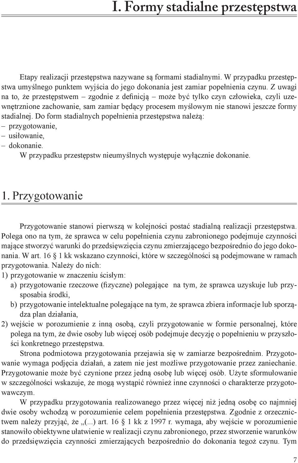 Do form stadialnych popełnienia przestępstwa należą: przygotowanie, usiłowanie, dokonanie. W przypadku przestępstw nieumyślnych występuje wyłącznie dokonanie. 1.