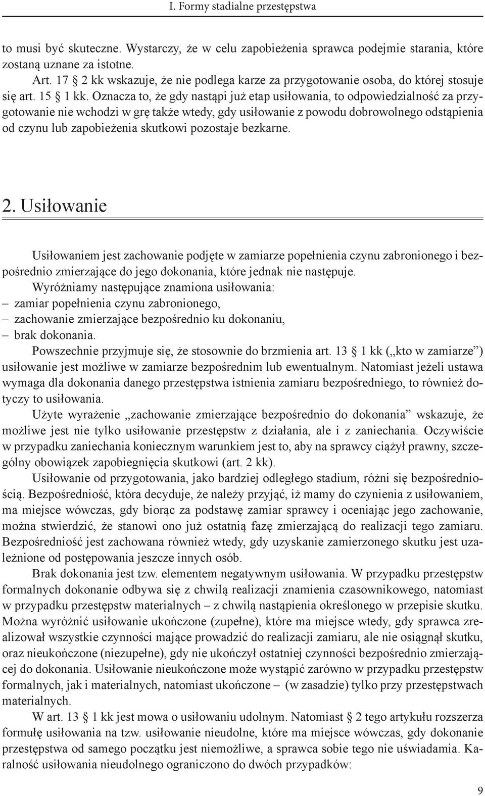 Oznacza to, że gdy nastąpi już etap usiłowania, to odpowiedzialność za przygotowanie nie wchodzi w grę także wtedy, gdy usiłowanie z powodu dobrowolnego odstąpienia od czynu lub zapobieżenia skutkowi