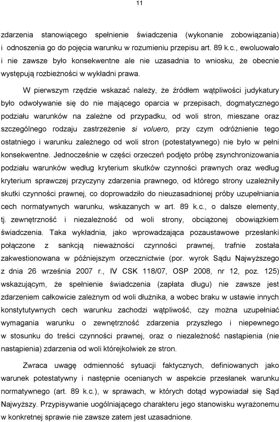 stron, mieszane oraz szczególnego rodzaju zastrzeżenie si voluero, przy czym odróżnienie tego ostatniego i warunku zależnego od woli stron (potestatywnego) nie było w pełni konsekwentne.