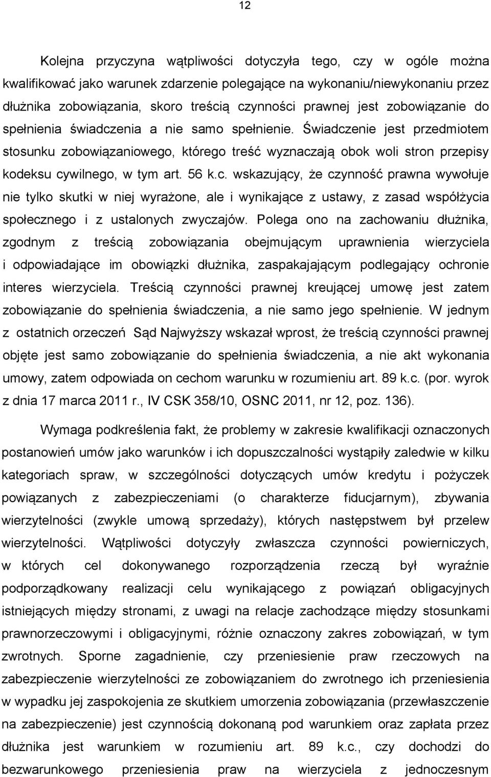 Świadczenie jest przedmiotem stosunku zobowiązaniowego, którego treść wyznaczają obok woli stron przepisy kodeksu cywilnego, w tym art. 56 k.c. wskazujący, że czynność prawna wywołuje nie tylko skutki w niej wyrażone, ale i wynikające z ustawy, z zasad współżycia społecznego i z ustalonych zwyczajów.
