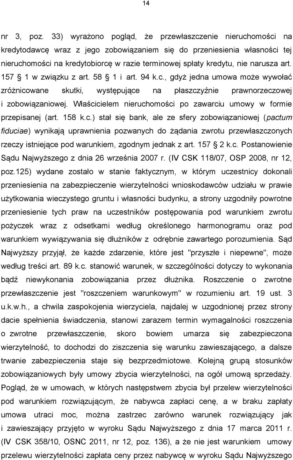 nie narusza art. 157 1 w związku z art. 58 1 i art. 94 k.c., gdyż jedna umowa może wywołać zróżnicowane skutki, występujące na płaszczyźnie prawnorzeczowej i zobowiązaniowej.