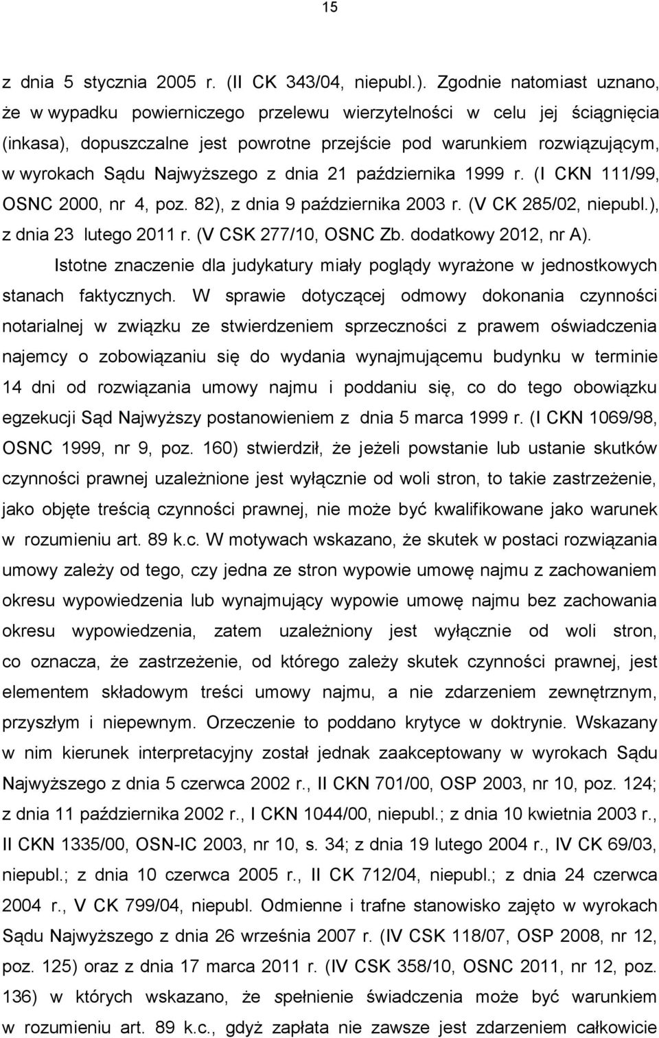 Najwyższego z dnia 21 października 1999 r. (I CKN 111/99, OSNC 2000, nr 4, poz. 82), z dnia 9 października 2003 r. (V CK 285/02, niepubl.), z dnia 23 lutego 2011 r. (V CSK 277/10, OSNC Zb.