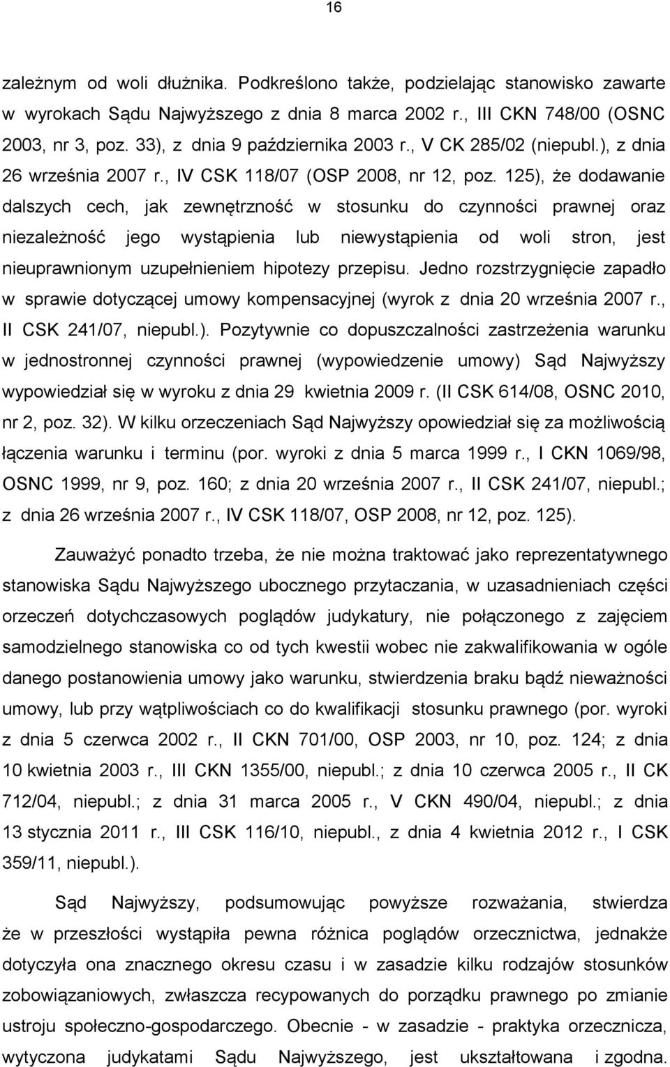 125), że dodawanie dalszych cech, jak zewnętrzność w stosunku do czynności prawnej oraz niezależność jego wystąpienia lub niewystąpienia od woli stron, jest nieuprawnionym uzupełnieniem hipotezy