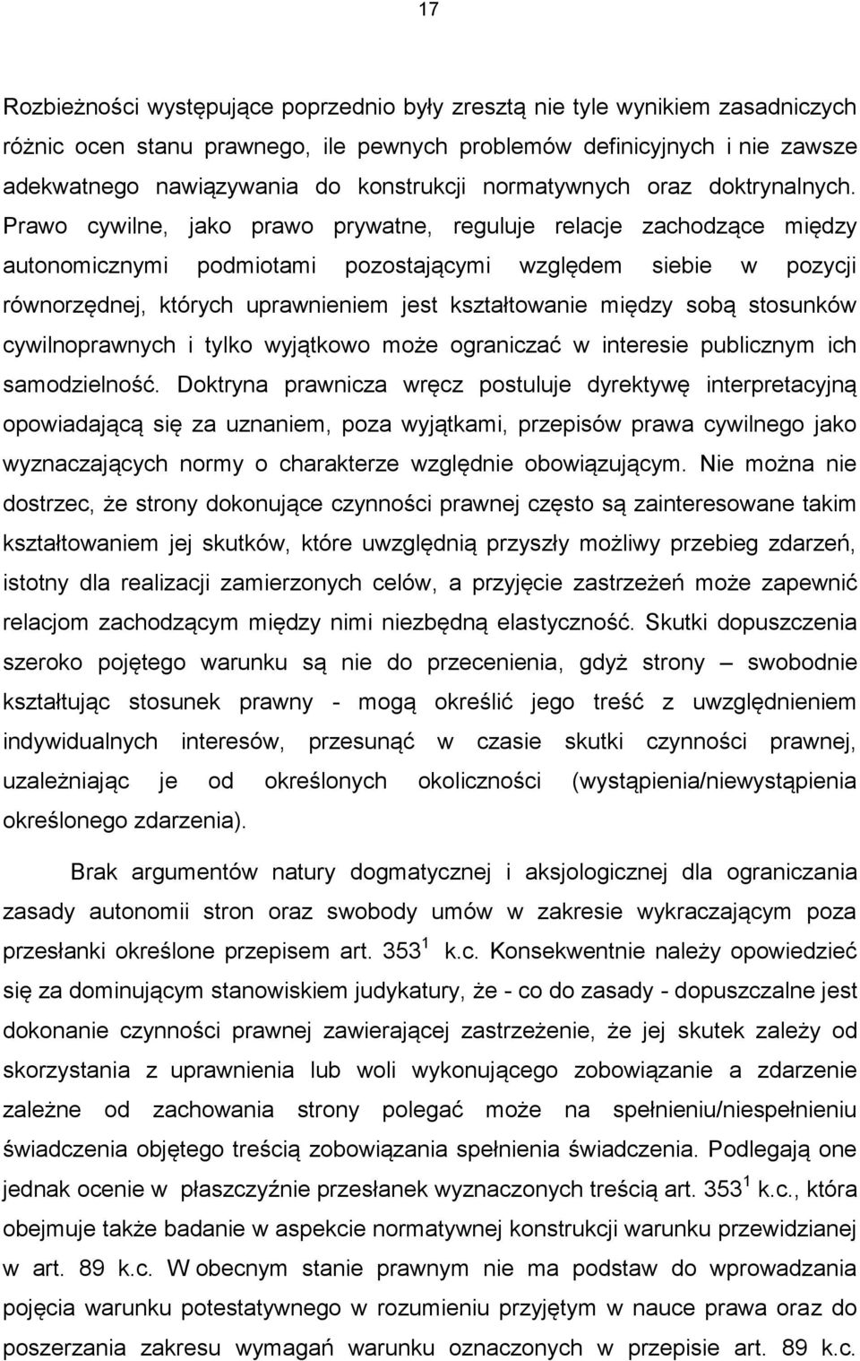 Prawo cywilne, jako prawo prywatne, reguluje relacje zachodzące między autonomicznymi podmiotami pozostającymi względem siebie w pozycji równorzędnej, których uprawnieniem jest kształtowanie między
