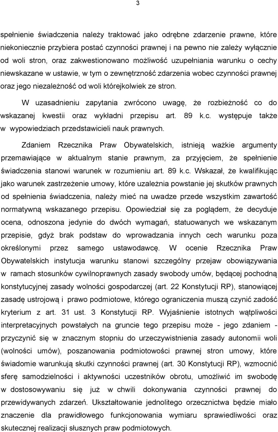 W uzasadnieniu zapytania zwrócono uwagę, że rozbieżność co do wskazanej kwestii oraz wykładni przepisu art. 89 k.c. występuje także w wypowiedziach przedstawicieli nauk prawnych.