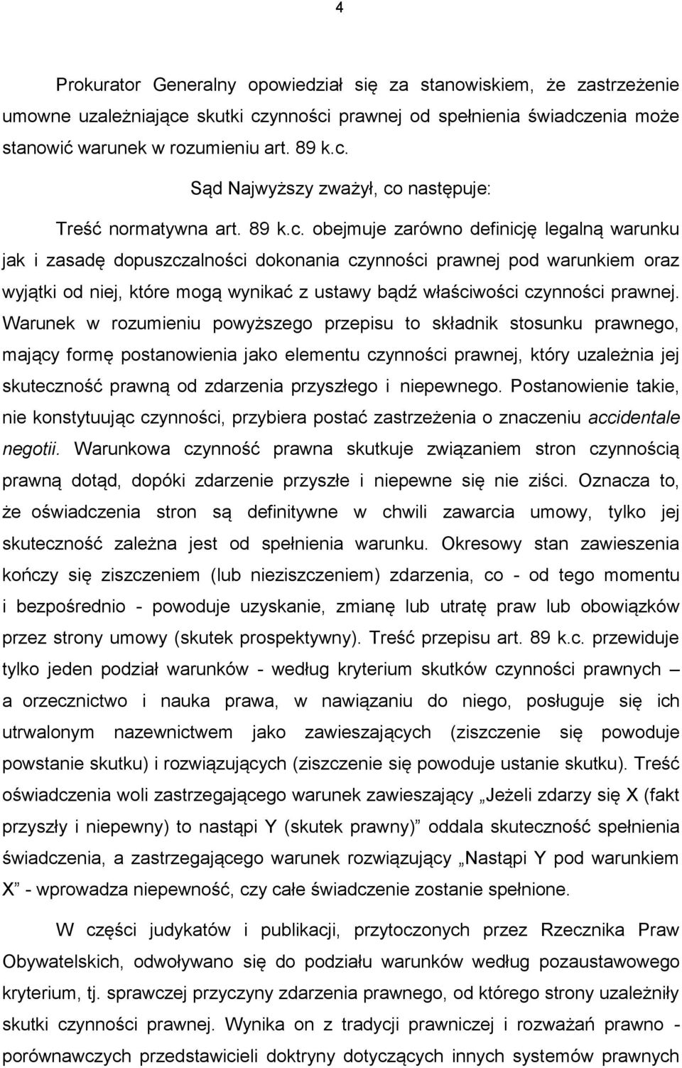 obejmuje zarówno definicję legalną warunku jak i zasadę dopuszczalności dokonania czynności prawnej pod warunkiem oraz wyjątki od niej, które mogą wynikać z ustawy bądź właściwości czynności prawnej.
