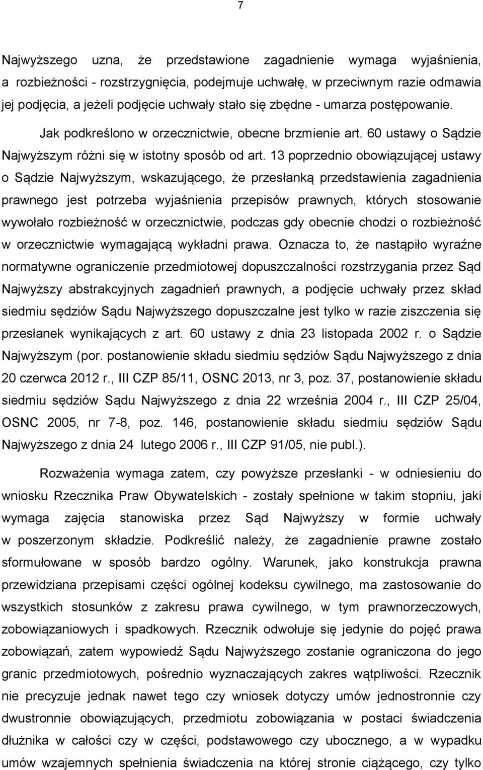 13 poprzednio obowiązującej ustawy o Sądzie Najwyższym, wskazującego, że przesłanką przedstawienia zagadnienia prawnego jest potrzeba wyjaśnienia przepisów prawnych, których stosowanie wywołało