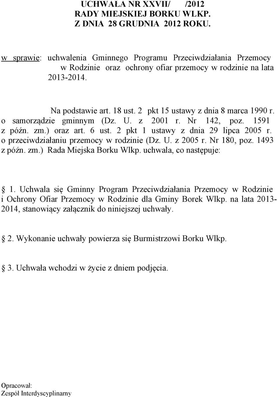 o samorządzie gminnym (Dz. U. z 2001 r. Nr 142, poz. 1591 z późn. zm.) oraz art. 6 ust. 2 pkt 1 ustawy z dnia 29 lipca 2005 r. o przeciwdziałaniu przemocy w rodzinie (Dz. U. z 2005 r. Nr 180, poz.