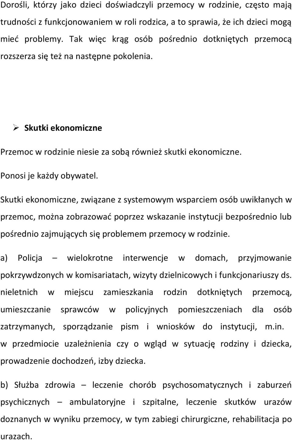 Skutki ekonomiczne, związane z systemowym wsparciem osób uwikłanych w przemoc, można zobrazować poprzez wskazanie instytucji bezpośrednio lub pośrednio zajmujących się problemem przemocy w rodzinie.