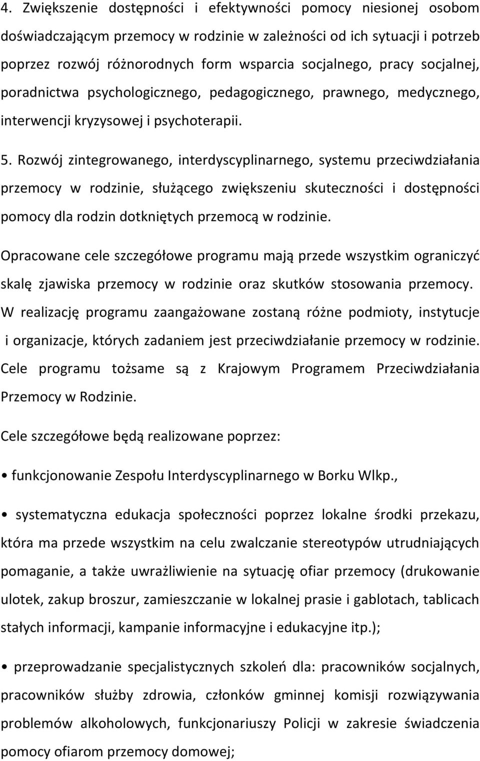 Rozwój zintegrowanego, interdyscyplinarnego, systemu przeciwdziałania przemocy w rodzinie, służącego zwiększeniu skuteczności i dostępności pomocy dla rodzin dotkniętych przemocą w rodzinie.