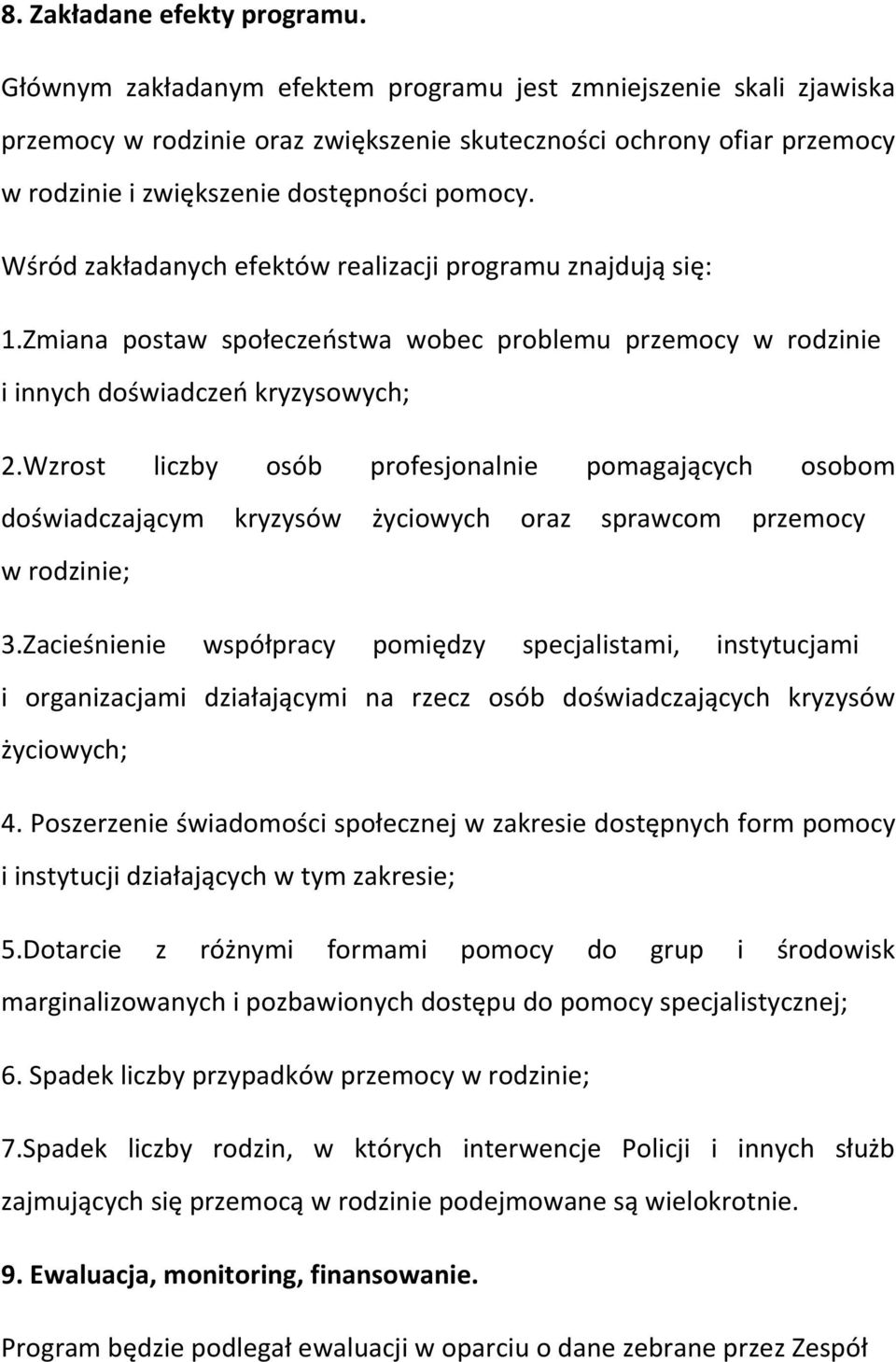 Wśród zakładanych efektów realizacji programu znajdują się: 1.Zmiana postaw społeczeństwa wobec problemu przemocy w rodzinie i innych doświadczeń kryzysowych; 2.