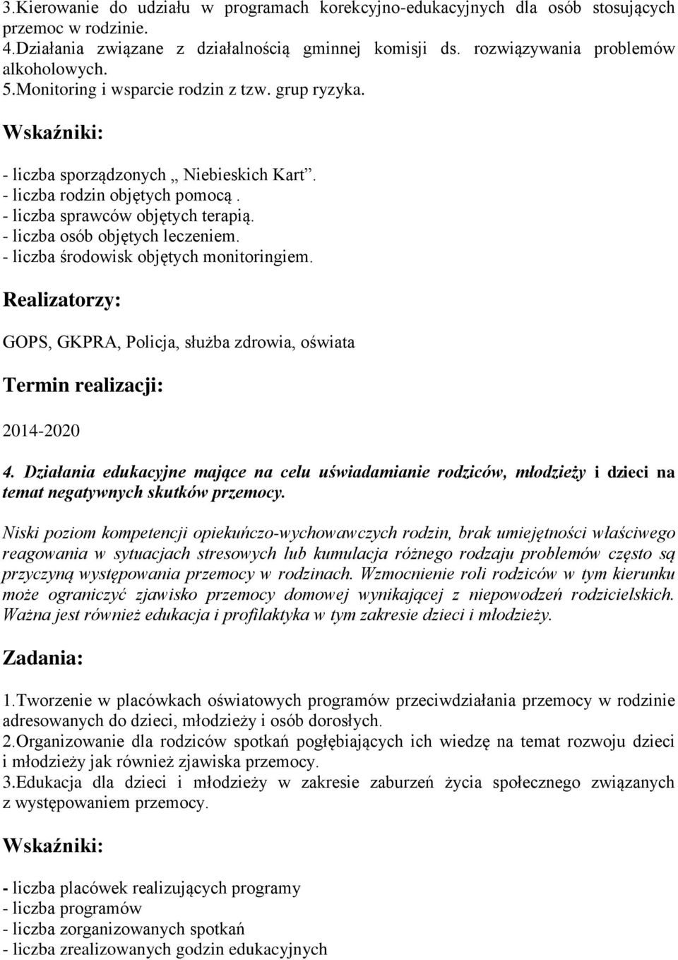 - liczba osób objętych leczeniem. - liczba środowisk objętych monitoringiem. Realizatorzy: GOPS, GKPRA, Policja, służba zdrowia, oświata 2014-2020 4.