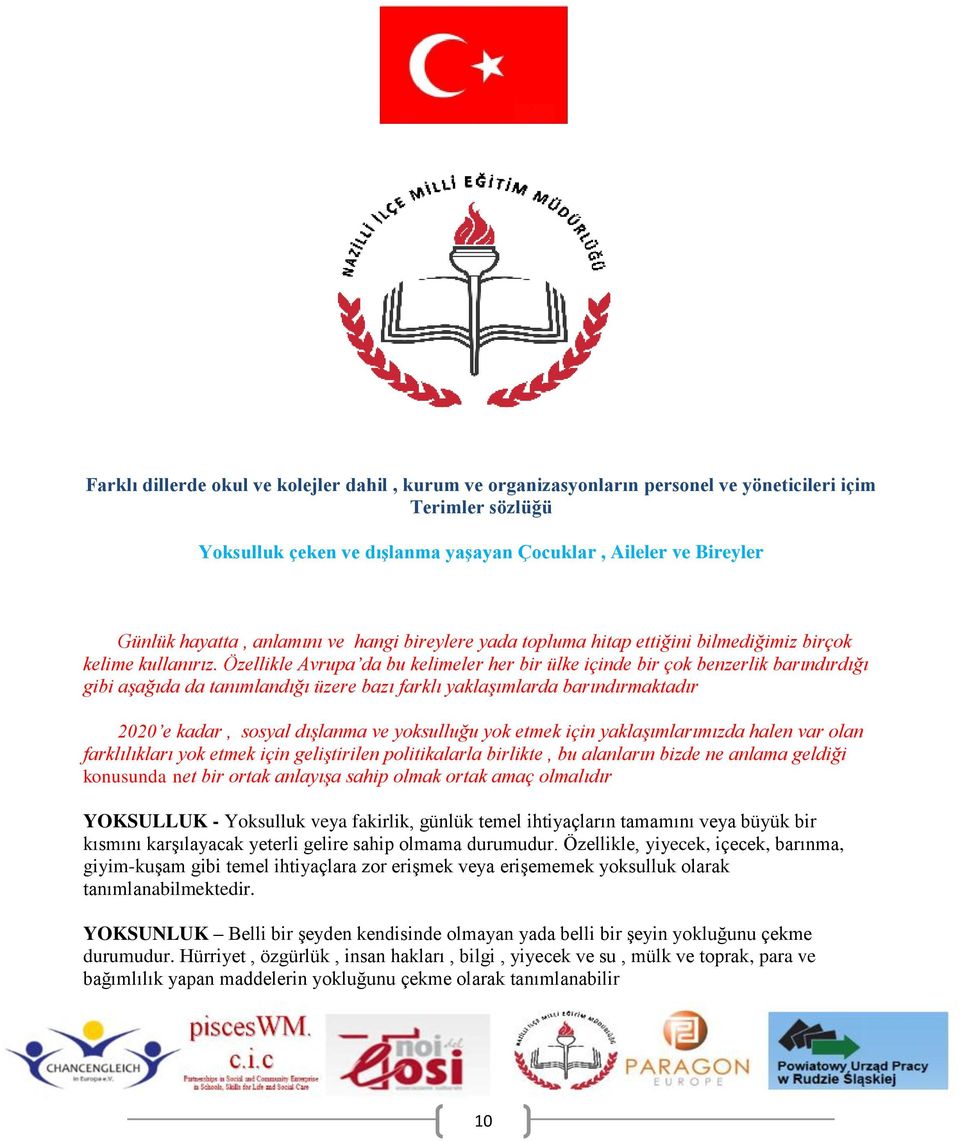 Özellikle Avrupa da bu kelimeler her bir ülke içinde bir çok benzerlik barındırdığı gibi aşağıda da tanımlandığı üzere bazı farklı yaklaşımlarda barındırmaktadır 2020 e kadar, sosyal dışlanma ve