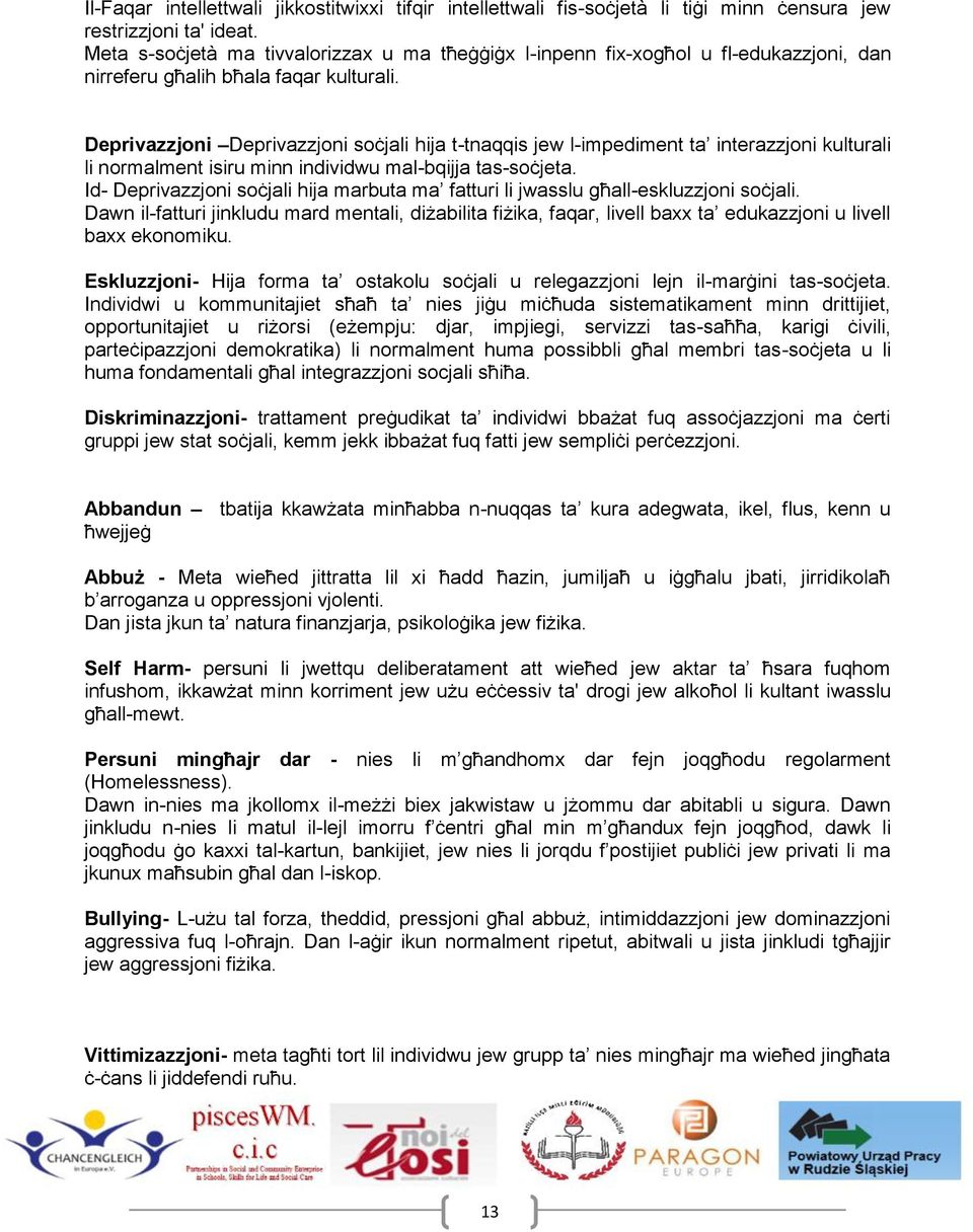 Deprivazzjoni Deprivazzjoni soċjali hija t-tnaqqis jew l-impediment ta interazzjoni kulturali li normalment isiru minn individwu mal-bqijja tas-soċjeta.