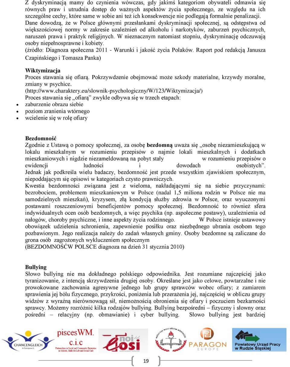 Dane dowodzą, że w Polsce głównymi przesłankami dyskryminacji społecznej, są odstępstwa od większościowej normy w zakresie uzależnień od alkoholu i narkotyków, zaburzeń psychicznych, naruszeń prawa i