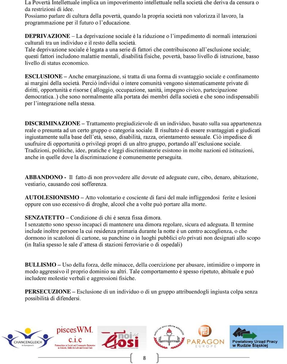 DEPRIVAZIONE La deprivazione sociale è la riduzione o l impedimento di normali interazioni culturali tra un individuo e il resto della società.
