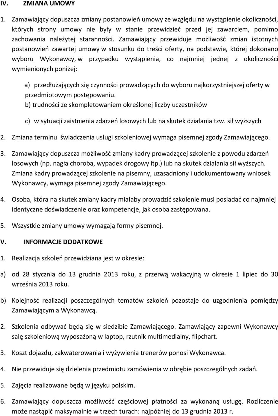 Zamawiający przewiduje możliwość zmian istotnych postanowień zawartej umowy w stosunku do treści oferty, na podstawie, której dokonano wyboru Wykonawcy, w przypadku wystąpienia, co najmniej jednej z