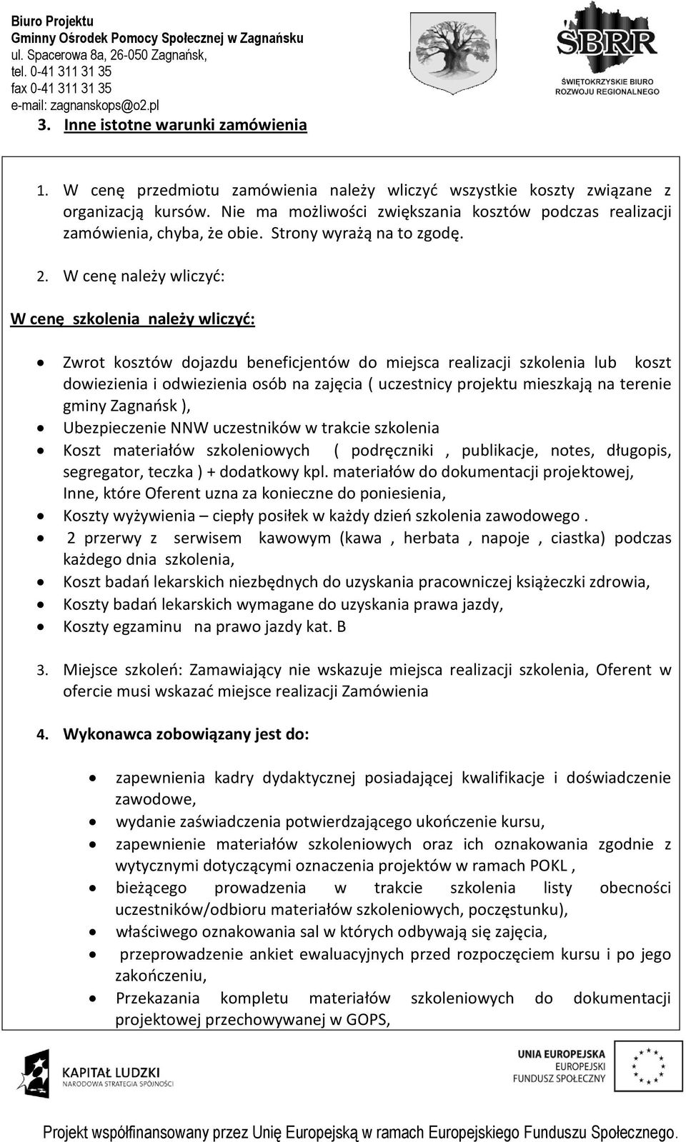 W cenę należy wliczyd: W cenę szkolenia należy wliczyd: Zwrot kosztów dojazdu beneficjentów do miejsca realizacji szkolenia lub koszt dowiezienia i odwiezienia osób na zajęcia ( uczestnicy projektu