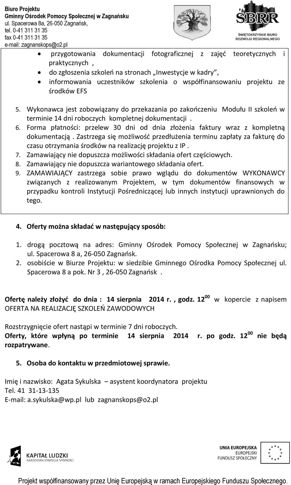 Forma płatności: przelew 30 dni od dnia złożenia faktury wraz z kompletną dokumentacją.