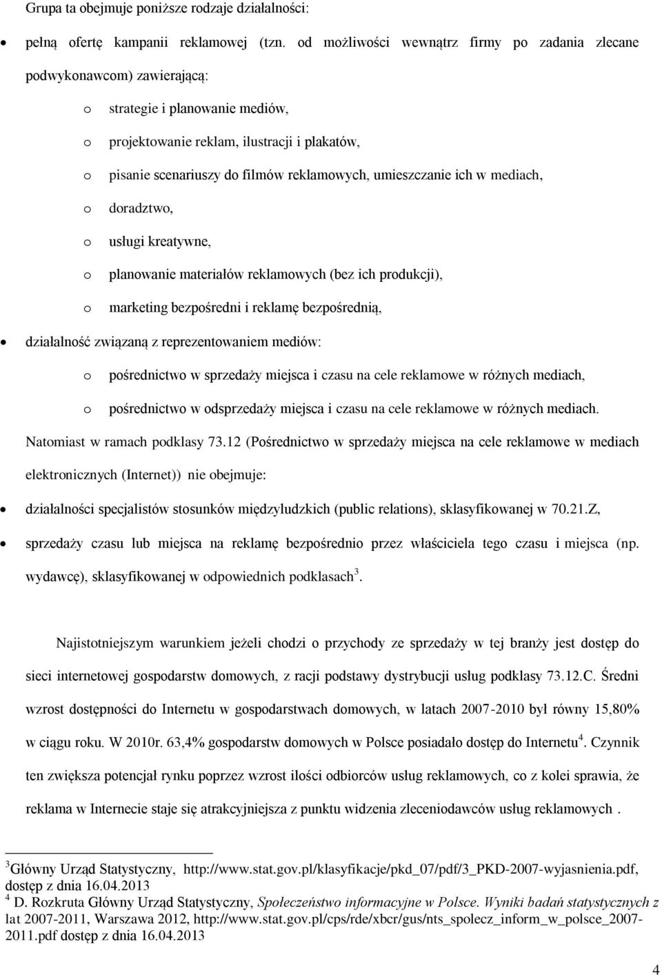 w mediach, dradztw, usługi kreatywne, planwanie materiałów reklamwych (bez ich prdukcji), marketing bezpśredni i reklamę bezpśrednią, działalnść związaną z reprezentwaniem mediów: pśrednictw w