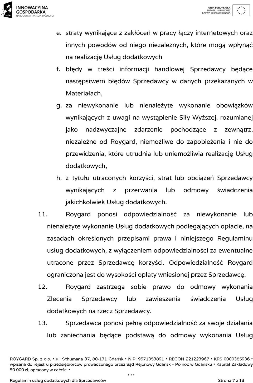 za niewykonanie lub nienależyte wykonanie obowiązków wynikających z uwagi na wystąpienie Siły Wyższej, rozumianej jako nadzwyczajne zdarzenie pochodzące z zewnątrz, niezależne od Roygard, niemożliwe