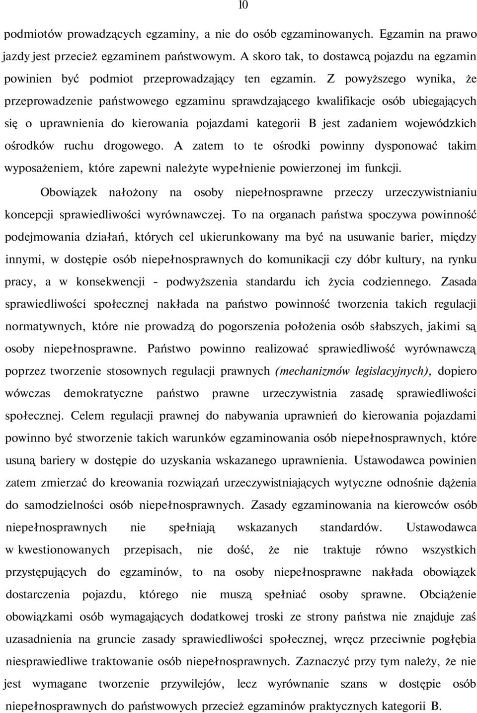 Z powyższego wynika, że przeprowadzenie państwowego egzaminu sprawdzającego kwalifikacje osób ubiegających się o uprawnienia do kierowania pojazdami kategorii B jest zadaniem wojewódzkich ośrodków