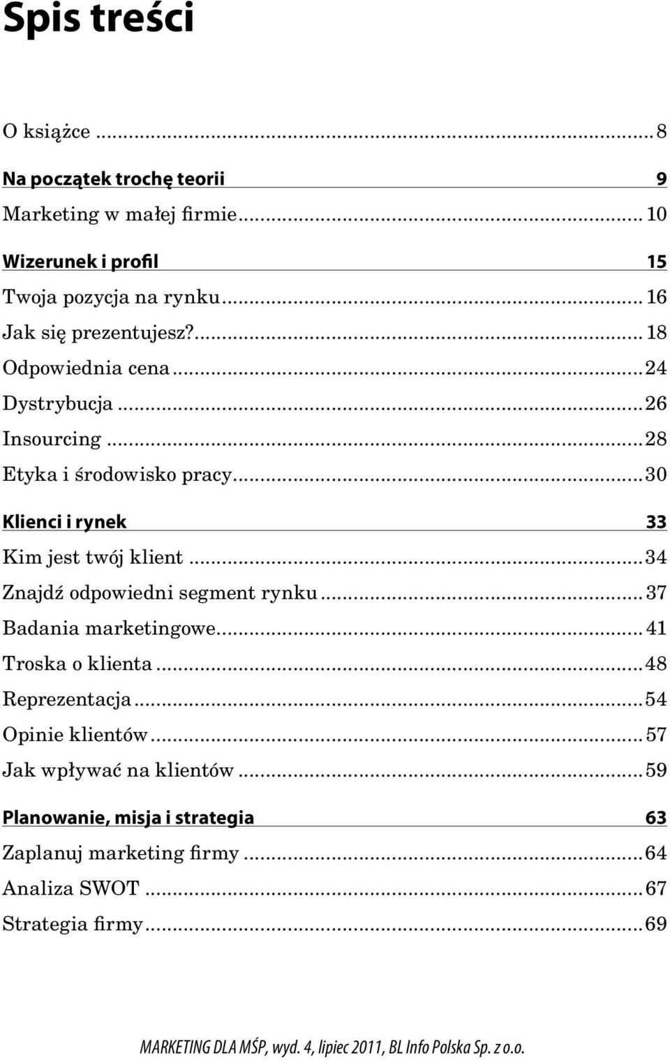 ..30 Klienci i rynek 33 Kim jest twój klient...34 Znajdź odpowiedni segment rynku...37 Badania marketingowe...41 Troska o klienta.