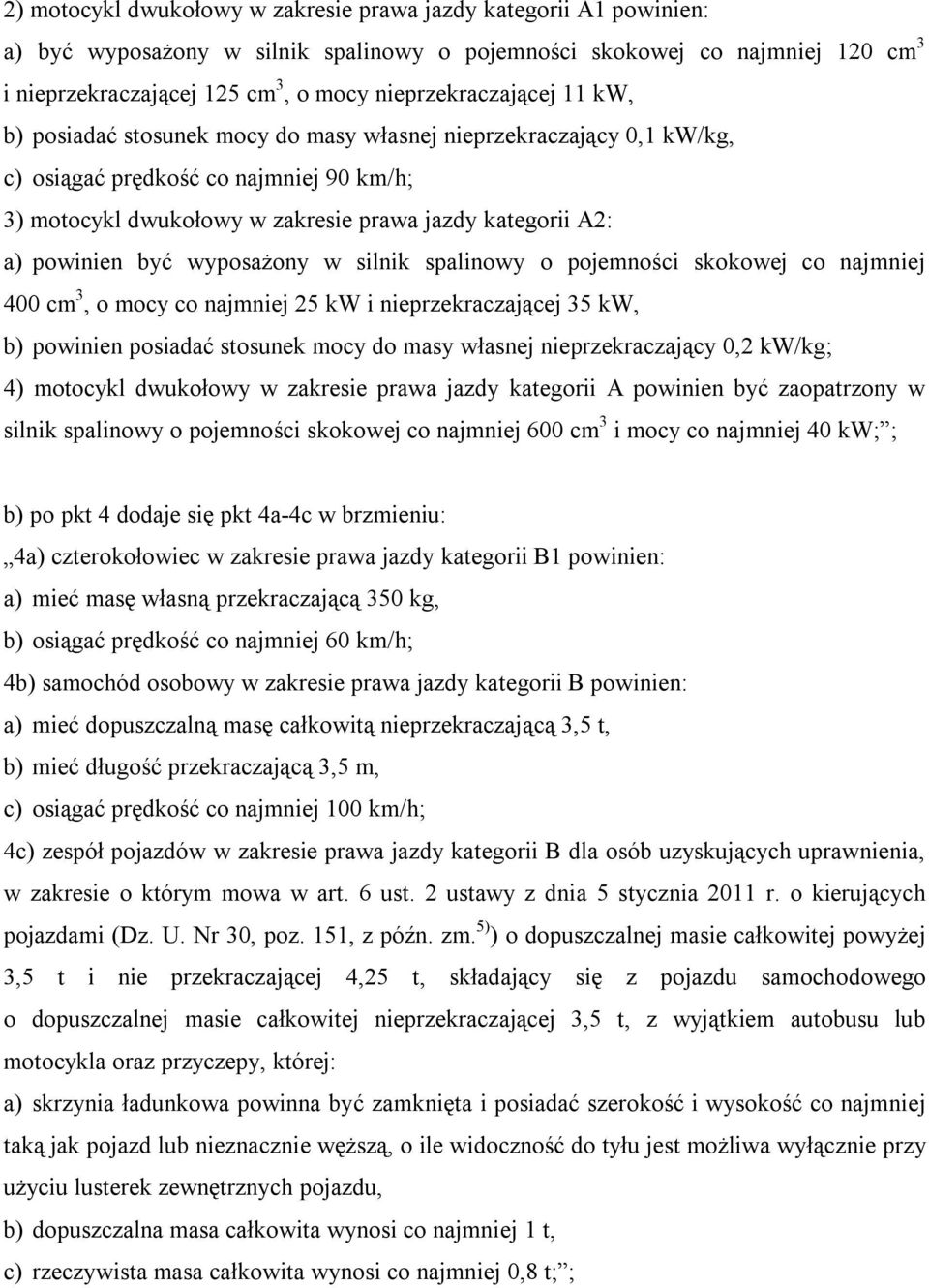 powinien być wyposażony w silnik spalinowy o pojemności skokowej co najmniej 400 cm 3, o mocy co najmniej 25 kw i nieprzekraczającej 35 kw, b) powinien posiadać stosunek mocy do masy własnej