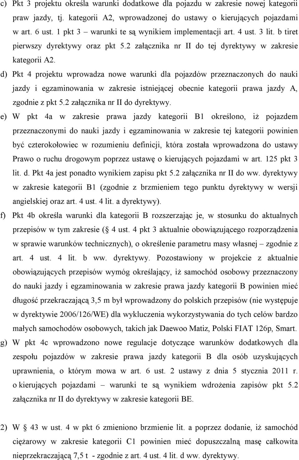 d) Pkt 4 projektu wprowadza nowe warunki dla pojazdów przeznaczonych do nauki jazdy i egzaminowania w zakresie istniejącej obecnie kategorii prawa jazdy A, zgodnie z pkt 5.