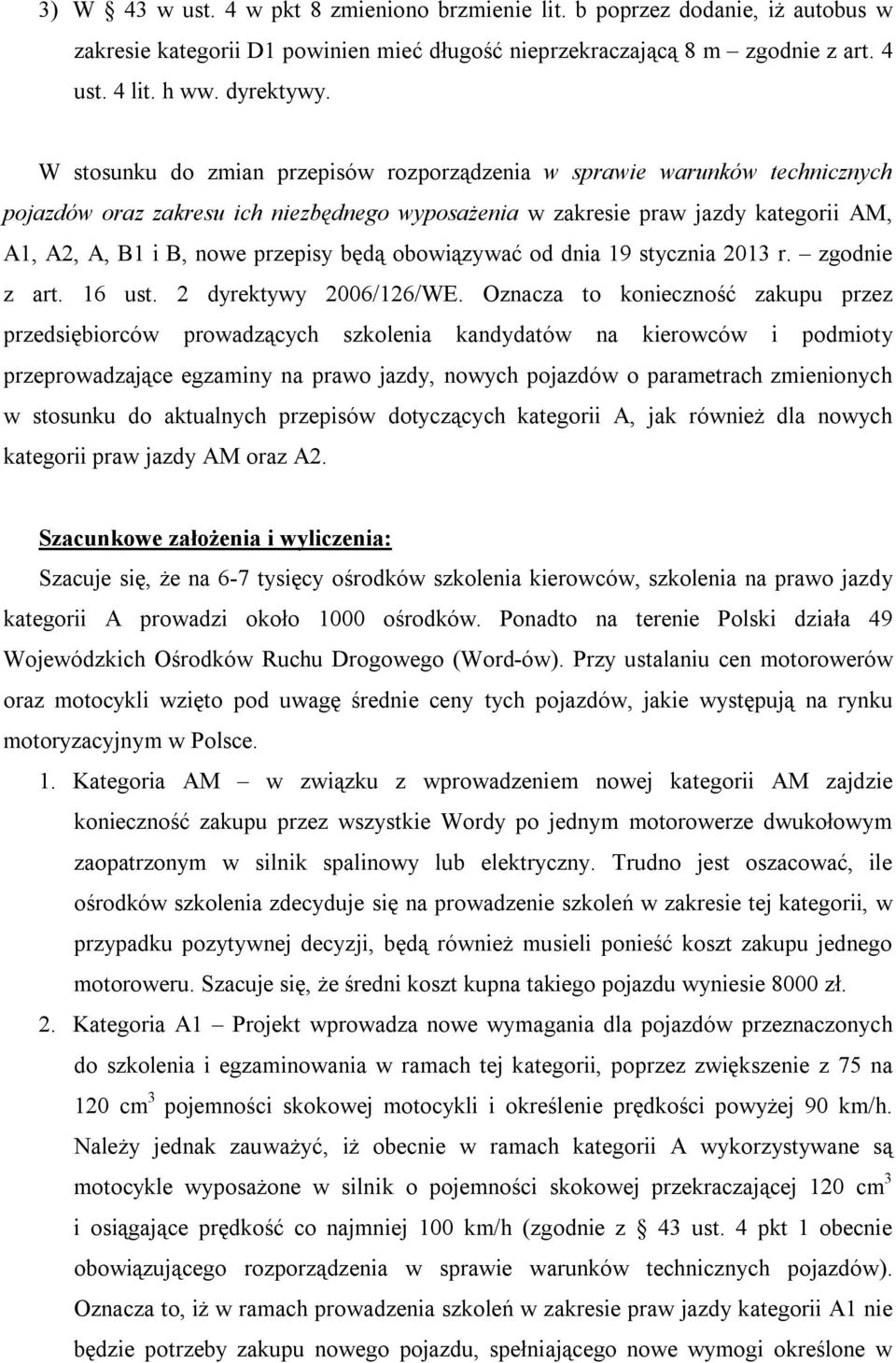 będą obowiązywać od dnia 19 stycznia 2013 r. zgodnie z art. 16 ust. 2 dyrektywy 2006/126/WE.