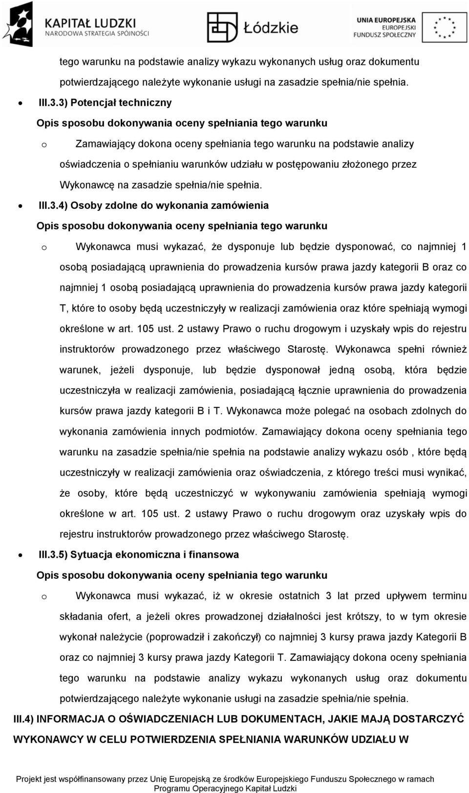 3.4) Osby zdlne d wyknania zamówienia Wyknawca musi wykazać, że dyspnuje lub będzie dyspnwać, c najmniej 1 sbą psiadającą uprawnienia d prwadzenia kursów prawa jazdy kategrii B raz c najmniej 1 sbą