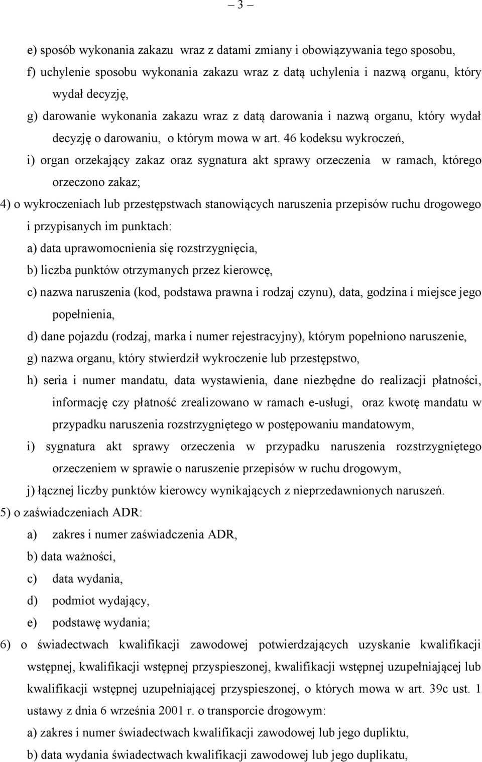 46 kodeksu wykroczeń, i) organ orzekający zakaz oraz sygnatura akt sprawy orzeczenia w ramach, którego orzeczono zakaz; 4) o wykroczeniach lub przestępstwach stanowiących naruszenia przepisów ruchu