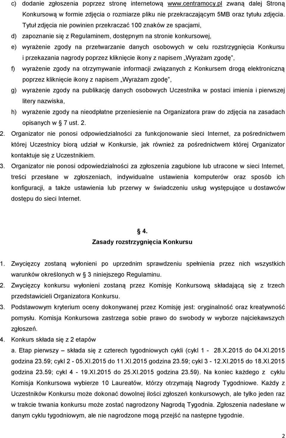 rozstrzygnięcia Konkursu i przekazania nagrody poprzez kliknięcie ikony z napisem Wyrażam zgodę, f) wyrażenie zgody na otrzymywanie informacji związanych z Konkursem drogą elektroniczną poprzez