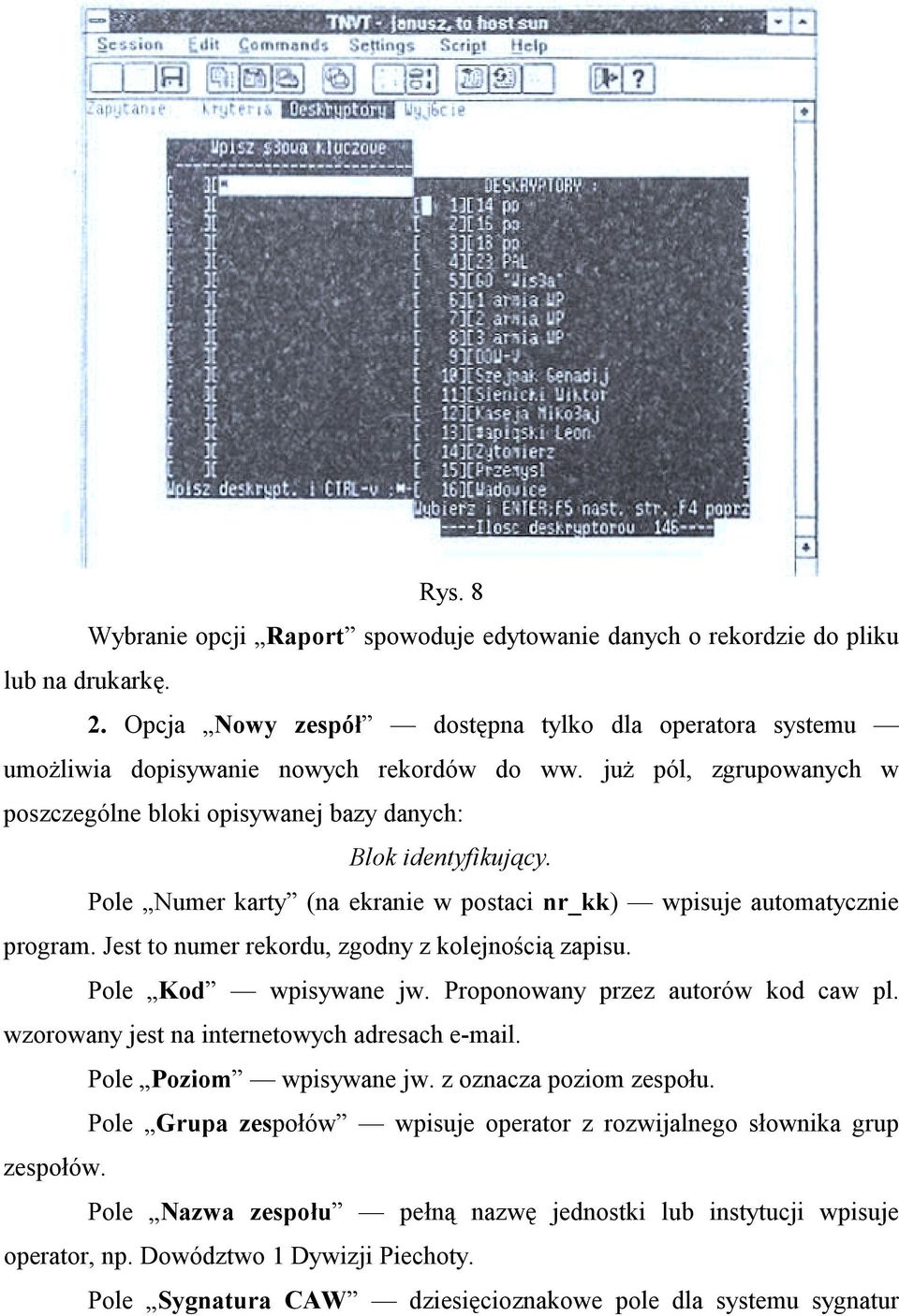 Jest to numer rekordu, zgodny z kolejnością zapisu. Pole Kod wpisywane jw. Proponowany przez autorów kod caw pl. wzorowany jest na internetowych adresach e-mail. Pole Poziom wpisywane jw.