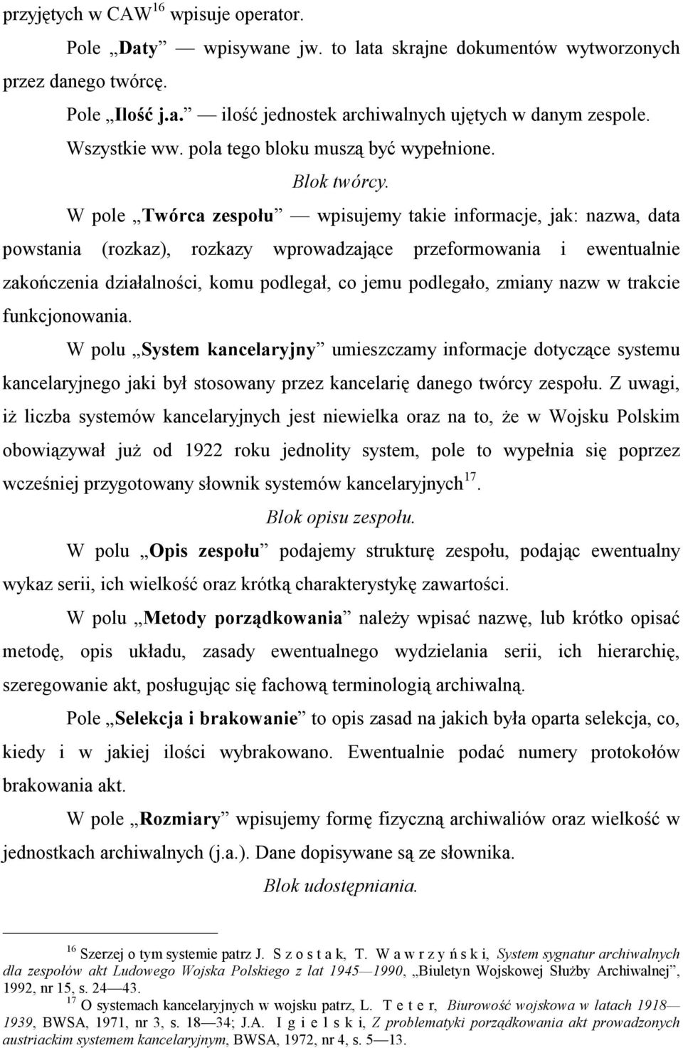 W pole Twórca zespołu wpisujemy takie informacje, jak: nazwa, data powstania (rozkaz), rozkazy wprowadzające przeformowania i ewentualnie zakończenia działalności, komu podlegał, co jemu podlegało,