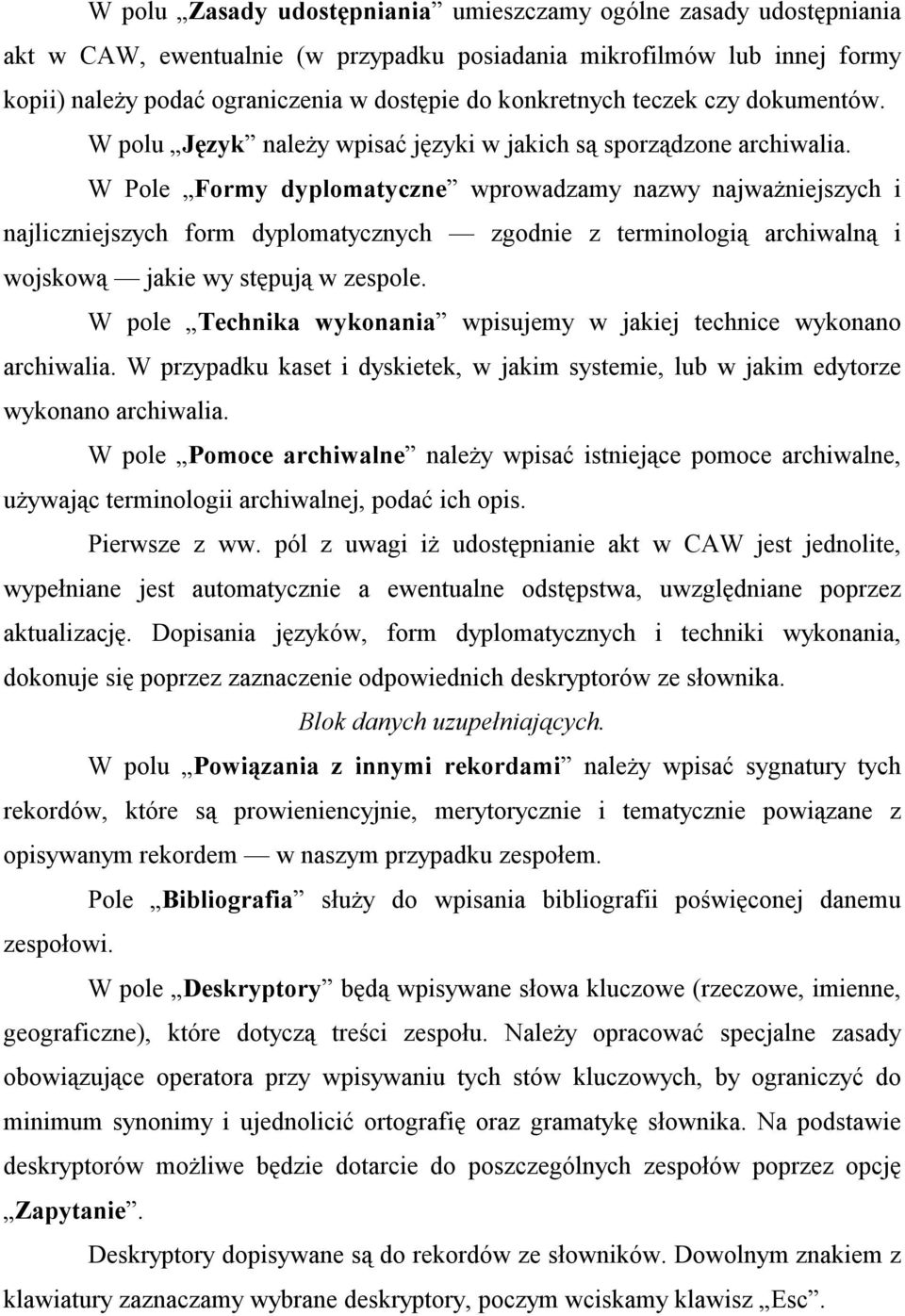 W Pole Formy dyplomatyczne wprowadzamy nazwy najważniejszych i najliczniejszych form dyplomatycznych zgodnie z terminologią archiwalną i wojskową jakie wy stępują w zespole.