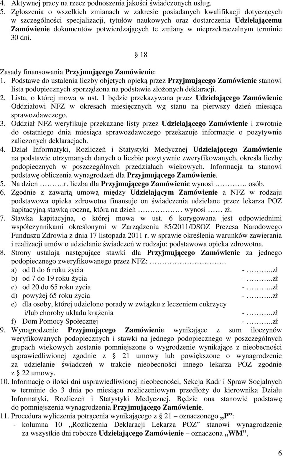 te zmiany w nieprzekraczalnym terminie 30 dni. 18 Zasady finansowania Przyjmującego Zamówienie: 1.