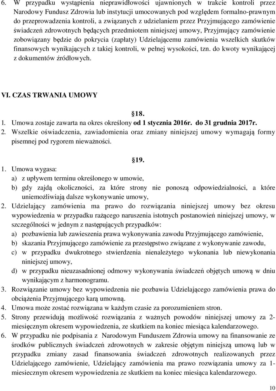 zamówienia wszelkich skutków finansowych wynikających z takiej kontroli, w pełnej wysokości, tzn. do kwoty wynikającej z dokumentów źródłowych. VI. CZAS TRWANIA UMOWY 18