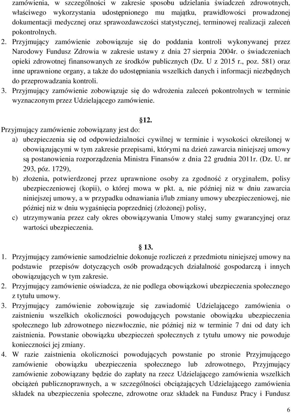 Przyjmujący zamówienie zobowiązuje się do poddania kontroli wykonywanej przez Narodowy Fundusz Zdrowia w zakresie ustawy z dnia 27 sierpnia 2004r.