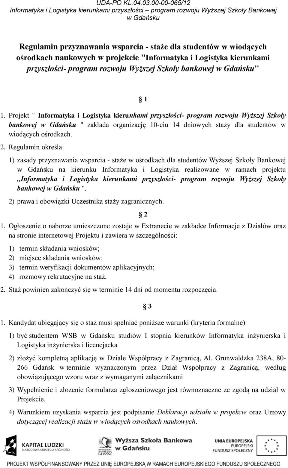 Regulamin określa: 1) zasady przyznawania wsparcia - staże w ośrodkach dla studentów Wyższej Szkoły Bankowej na kierunku Informatyka i Logistyka realizowane w ramach projektu Informatyka i Logistyka