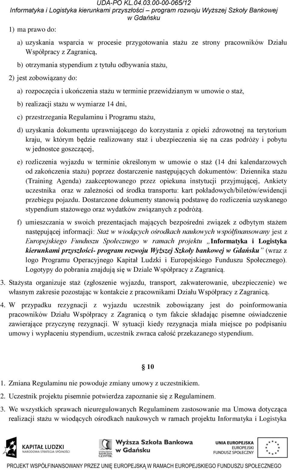 korzystania z opieki zdrowotnej na terytorium kraju, w którym będzie realizowany staż i ubezpieczenia się na czas podróży i pobytu w jednostce goszczącej, e) rozliczenia wyjazdu w terminie określonym