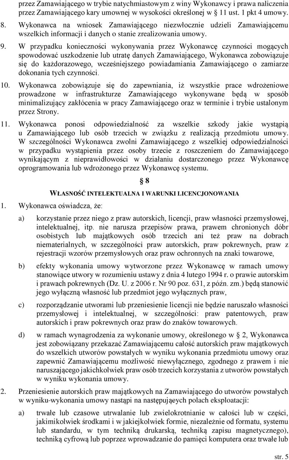 W przypadku konieczności wykonywania przez Wykonawcę czynności mogących spowodować uszkodzenie lub utratę danych Zamawiającego, Wykonawca zobowiązuje się do każdorazowego, wcześniejszego