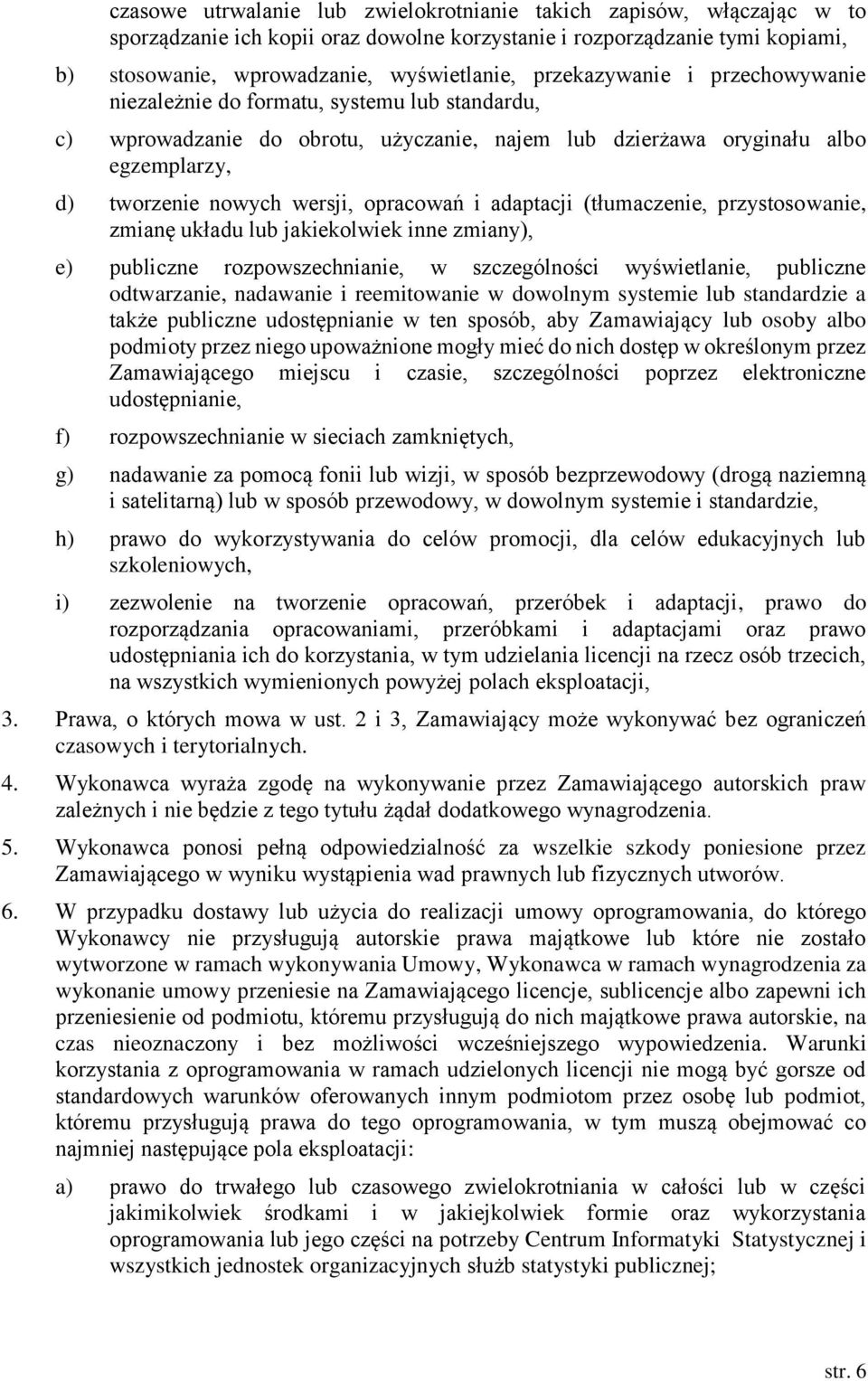 opracowań i adaptacji (tłumaczenie, przystosowanie, zmianę układu lub jakiekolwiek inne zmiany), e) publiczne rozpowszechnianie, w szczególności wyświetlanie, publiczne odtwarzanie, nadawanie i