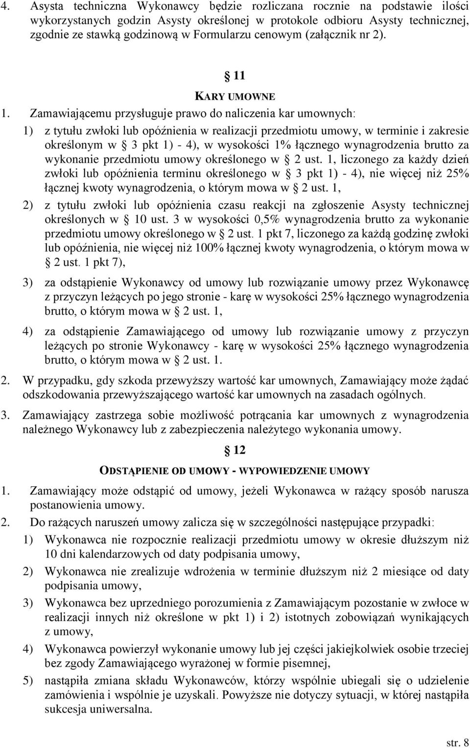 Zamawiającemu przysługuje prawo do naliczenia kar umownych: 1) z tytułu zwłoki lub opóźnienia w realizacji przedmiotu umowy, w terminie i zakresie określonym w 3 pkt 1) - 4), w wysokości 1% łącznego