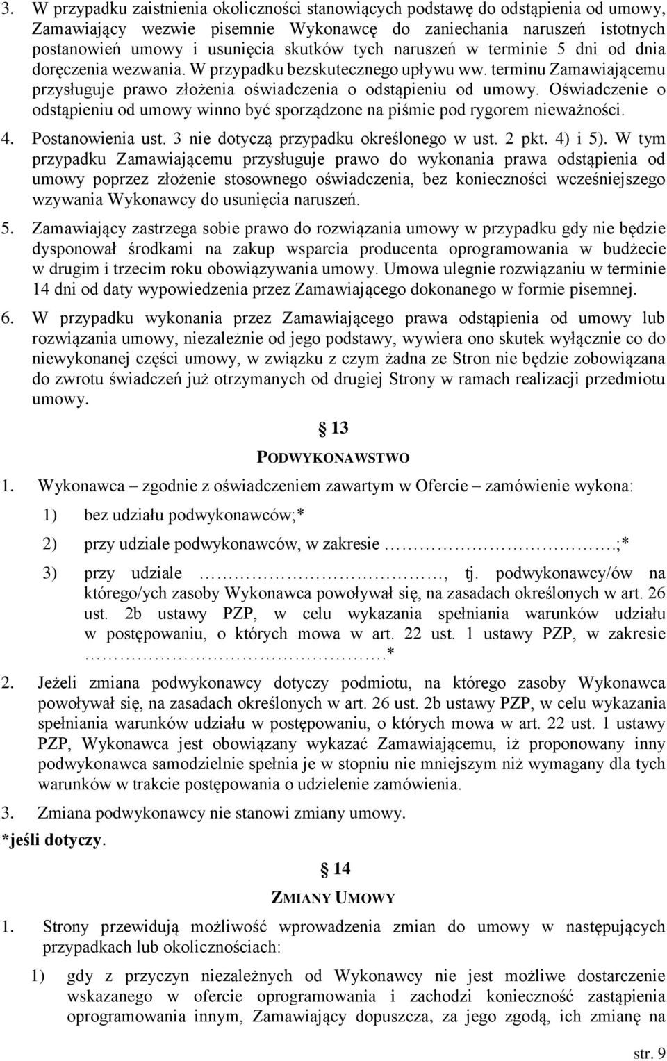 Oświadczenie o odstąpieniu od umowy winno być sporządzone na piśmie pod rygorem nieważności. 4. Postanowienia ust. 3 nie dotyczą przypadku określonego w ust. 2 pkt. 4) i 5).