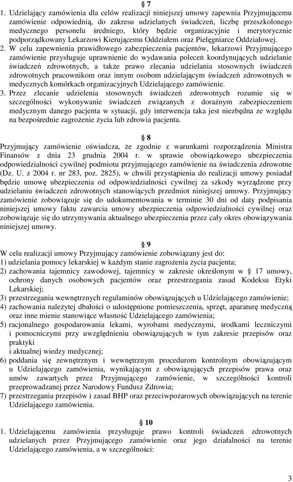 W celu zapewnienia prawidłowego zabezpieczenia pacjentów, lekarzowi Przyjmującego zamówienie przysługuje uprawnienie do wydawania poleceń koordynujących udzielanie świadczeń zdrowotnych, a takŝe