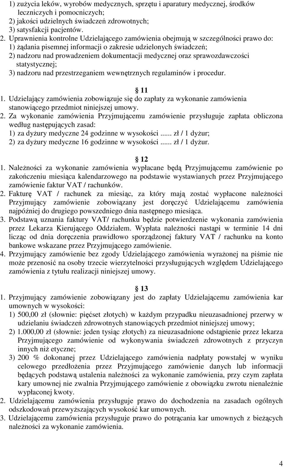 Uprawnienia kontrolne Udzielającego zamówienia obejmują w szczególności prawo do: 1) Ŝądania pisemnej informacji o zakresie udzielonych świadczeń; 2) nadzoru nad prowadzeniem dokumentacji medycznej